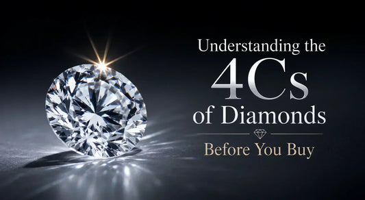 Understanding the 4Cs of Diamonds Before You Buy